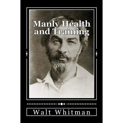 Manly Health and Training: With Off-Hand Hints Toward Their Conditions - New American Edition