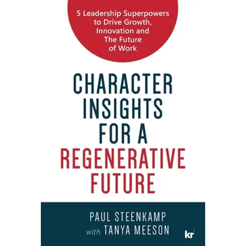Character Insights for a Regenerative Future: 5 Leadership Superpowers to Drive Growth, Innovation and The Future of Work