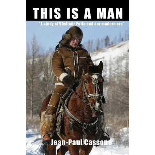 This is a Man "A study of Vladimir Putin and our modern era"