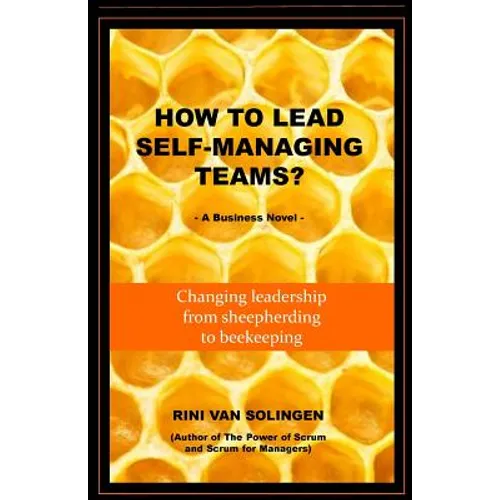 How To Lead Self-Managing Teams?: A business novel on changing leadership from sheepherding to beekeeping