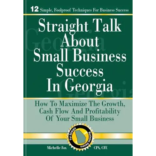 Straight Talk About Small Business Success in Georgia: How To Maximize The Growth, Cash Flow and Profitability of Your Small Business
