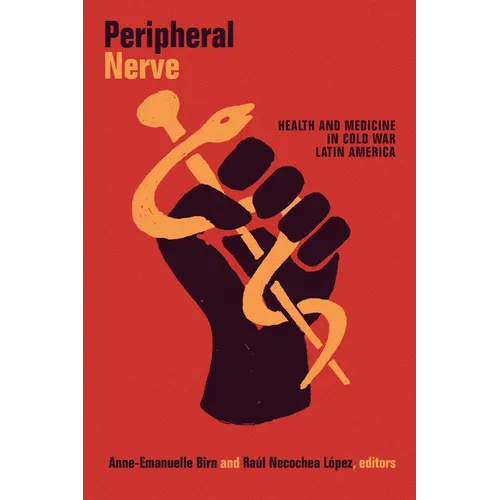 Peripheral Nerve: Health and Medicine in Cold War Latin America