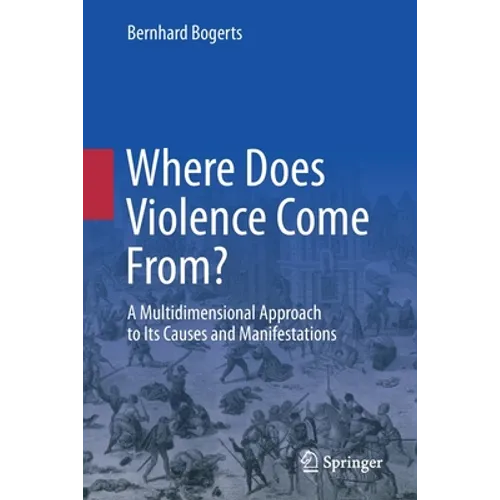Where Does Violence Come From?: A Multidimensional Approach to Its Causes and Manifestations