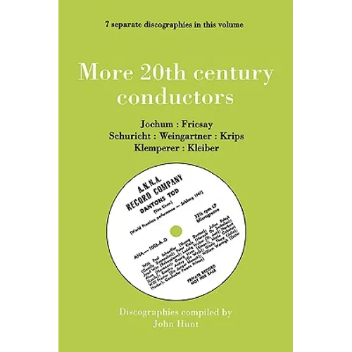 More 20th Century Conductors [More Twentieth Century Conductors]. 7 Discographies. Eugen Jochum, Ferenc Fricsay, Carl Schuricht, Felix Weingartner, Jo