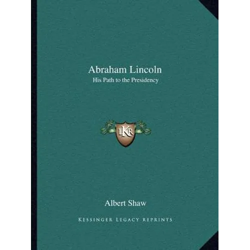 Abraham Lincoln: His Path to the Presidency