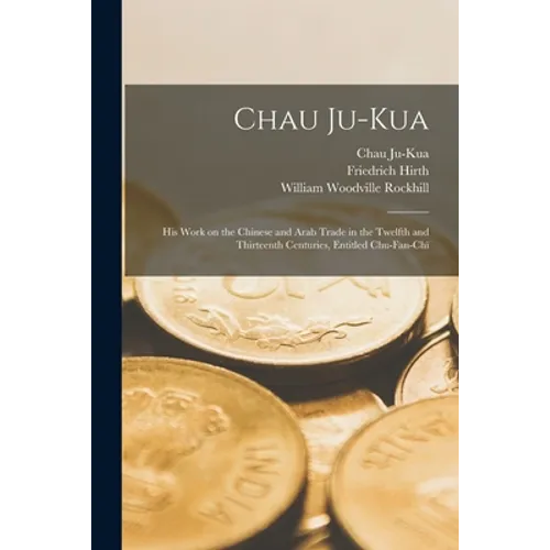 Chau Ju-Kua: His Work on the Chinese and Arab Trade in the Twelfth and Thirteenth Centuries, Entitled Chu-fan-chï