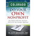 Colorado Do Your Own Nonprofit: The ONLY GPS You Need for 501c3 Tax Exempt Approval