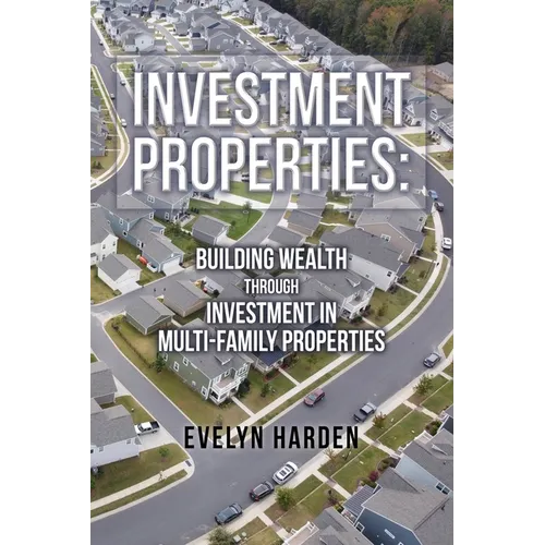Investment Properties: Building Wealth Through Investment in Multi-Family Properties
