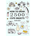How to Draw 2500 Cute Objects(for Kid): Little Painter