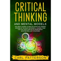 Critical Thinking And Mental Models: The Great Course to Emulate Effective Thinking Systems of the Most Successful Leaders. Think Fast, Set Goals and