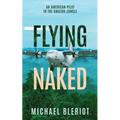 Flying Naked: An American Pilot in the Amazon Jungle