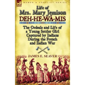 Life of Mrs. Mary Jemison: Deh-He-Wa-MIS-The Ordeals and Life of a Young Settler Girl Captured by Indians During the French and Indian War