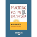 Practicing Positive Leadership: Tools and Techniques that Create Extraordinary Results (Large Print 16pt)