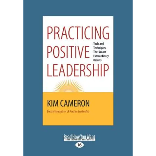Practicing Positive Leadership: Tools and Techniques that Create Extraordinary Results (Large Print 16pt)