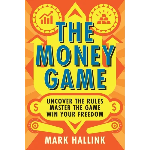 The Money Game: Uncover the Rules - Master the Game - Win Your Freedom