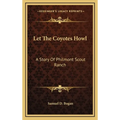 Let The Coyotes Howl: A Story Of Philmont Scout Ranch