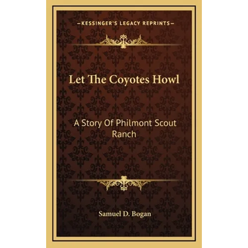 Let The Coyotes Howl: A Story Of Philmont Scout Ranch