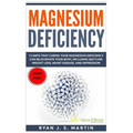 Magnesium Deficiency: Weight Loss, Heart Disease and Depression, 13 Ways that Curing Your Magnesium Deficiency Can Rejuvenate Your Body (Vit