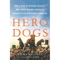 Hero Dogs: How a Pack of Rescues, Rejects, and Strays Became America's Greatest Disaster-Search Partners