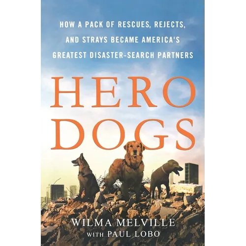 Hero Dogs: How a Pack of Rescues, Rejects, and Strays Became America's Greatest Disaster-Search Partners