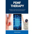 PEMF Therapy: A Beginner's 5-Step Quick Start Guide on How to Get Started with PEMF Therapy for Managing Stress, Improving Sleep, and Other Health Ben