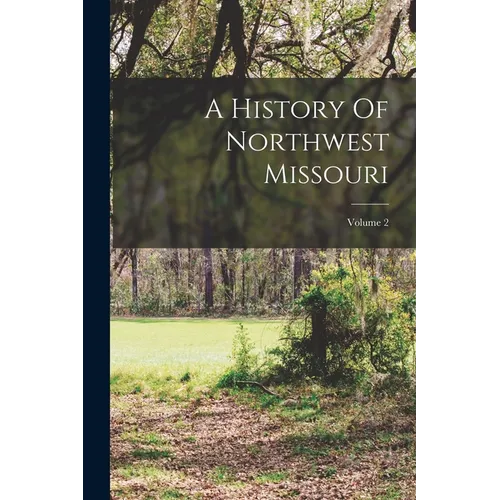 A History Of Northwest Missouri; Volume 2