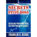 Secrets of a Pivot Boss: Revealing Proven Methods for Profiting in the Market