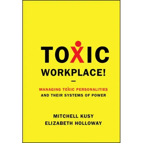 Toxic Workplace!: Managing Toxic Personalities and Their Systems of Power
