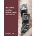 The Lactation Consultant in Private Practice: The ABCs of Getting Started: The ABCs of Getting Started