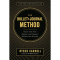 The Bullet Journal Method: Track the Past, Order the Present, Design the Future