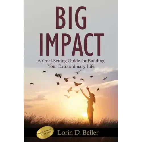 Big Impact: A Goal-Setting Guide for Building Your Extraordinary Life