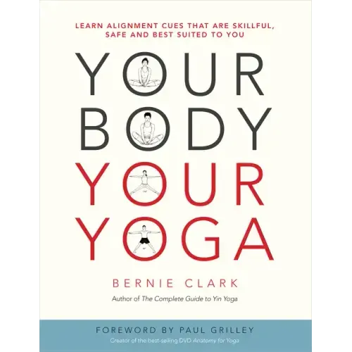 Your Body, Your Yoga: Learn Alignment Cues That Are Skillful, Safe, and Best Suited to You