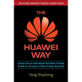 The Huawei Way: Lessons from an International Tech Giant on Driving Growth by Focusing on Never-Ending Innovation