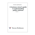 Your Campaign: A Business owner's guide to understanding public relations: PR 101