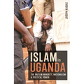 Islam in Uganda: The Muslim Minority, Nationalism & Political Power