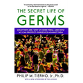 Secret Life of Germs: What They Are, Why We Need Them, and How We Can Protect Ourselves Against Them