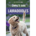 The Complete Guide to Labradoodles: Selecting, Training, Feeding, Raising, and Loving your new Labradoodle Puppy