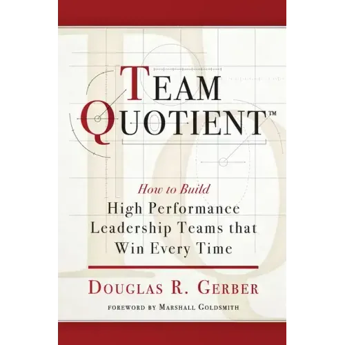 Team Quotient: How to Build High Performance Leadership Teams That Win Every Time