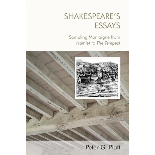 Shakespeare's Essays: Sampling Montaigne from Hamlet to the Tempest