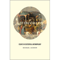 Lifeworlds: Essays in Existential Anthropology