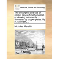 The Description and Use of Pocket Cases of Mathematical, or Drawing Instruments: ... Illustrated by Copper-Plates. by N. Meredith, ...