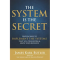 The System is the Secret: Proven Ways to Implement the Systems that Will Transform and Grow Your Business
