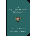 The Great Commodore: The Exploits Of Matthew Calbraith Perry