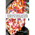 Intellectual Property and Public Health in the Developing World