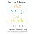 Sex Sleep Eat Drink Dream: A Day in the Life of Your Body