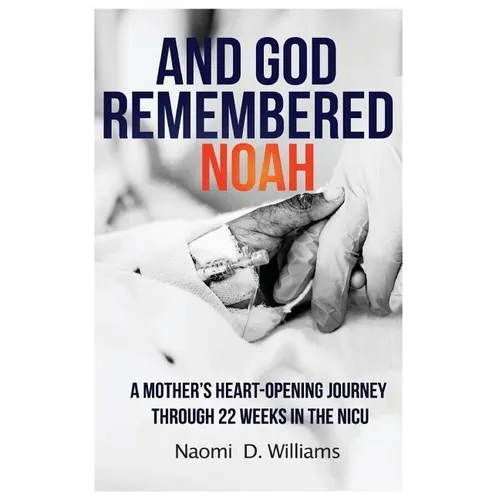 And God Remembered Noah: A mother's heart-opening journey through 22 weeks in the NICU