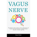 Vagus Nerve: The Definitive Guide to Reduce Anxiety, Inflammation and Trauma with Vagal Stimulation - Includes Practical Exercises