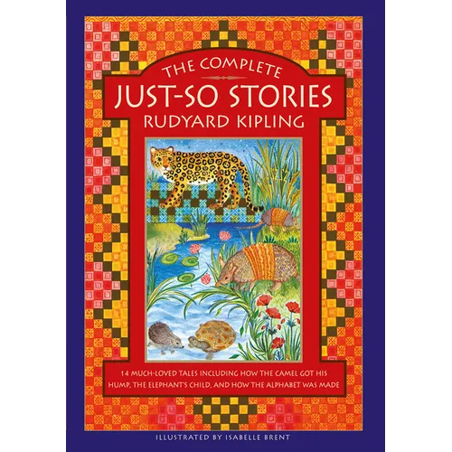 The Complete Just-So Stories: 14 Much-Loved Tales Including How the Camel Got His Hump, Elephant's Child, and How the Alphabet Was Made