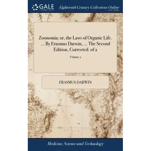 Zoonomia; or, the Laws of Organic Life. ... By Erasmus Darwin, ... The Second Edition, Corrected. of 2; Volume 2