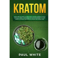 Kratom: EVERYTHING YOU NEED TO KNOW ABOUT KRATOM (Powder, Extract, Capsules, Herbal Supplement) for PAIN MANAGEMENT: Its Uses,